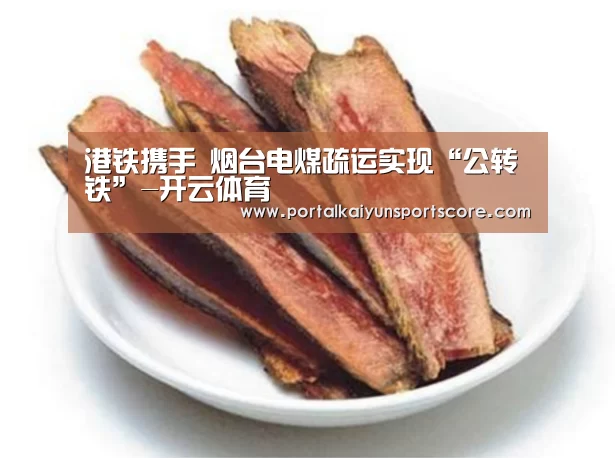 港铁携手 烟台电煤疏运实现“公转铁”-开云体育