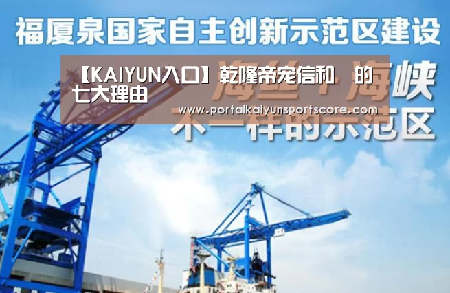 【KAIYUN入口】乾隆帝宠信和珅的七大理由(图1) 开云热门赛事