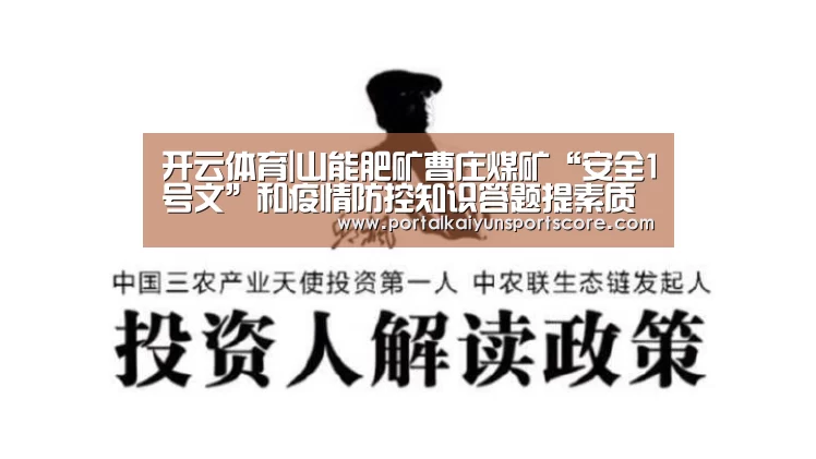 开云体育|山能肥矿曹庄煤矿“安全1号文”和疫情防控知识答题提